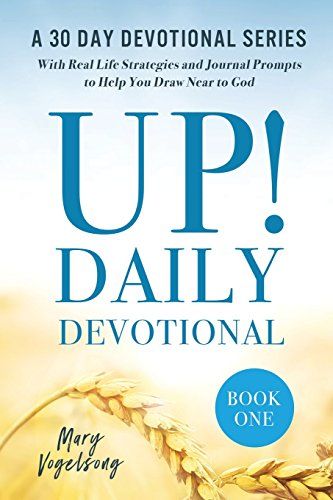 UP! Daily Devotional: A 30 Day Devotional Series with Real Life Strategies and Journal Prompts to Help You Draw Near to God, Book One (The UP! Devotional Series)