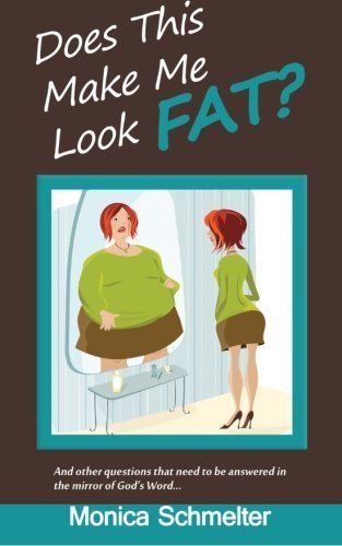 Does This Make Me Look Fat?: and other questions that need to be answered in the Mirror of God's Word by Monica Schmelter (2013-06-10)