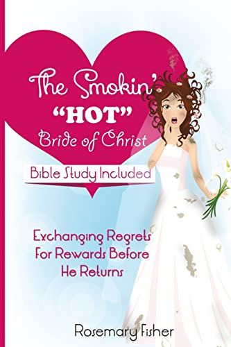The Smokin HOT Bride of Christ: Exchanging REGRETS for REWARDS Before He Returns
