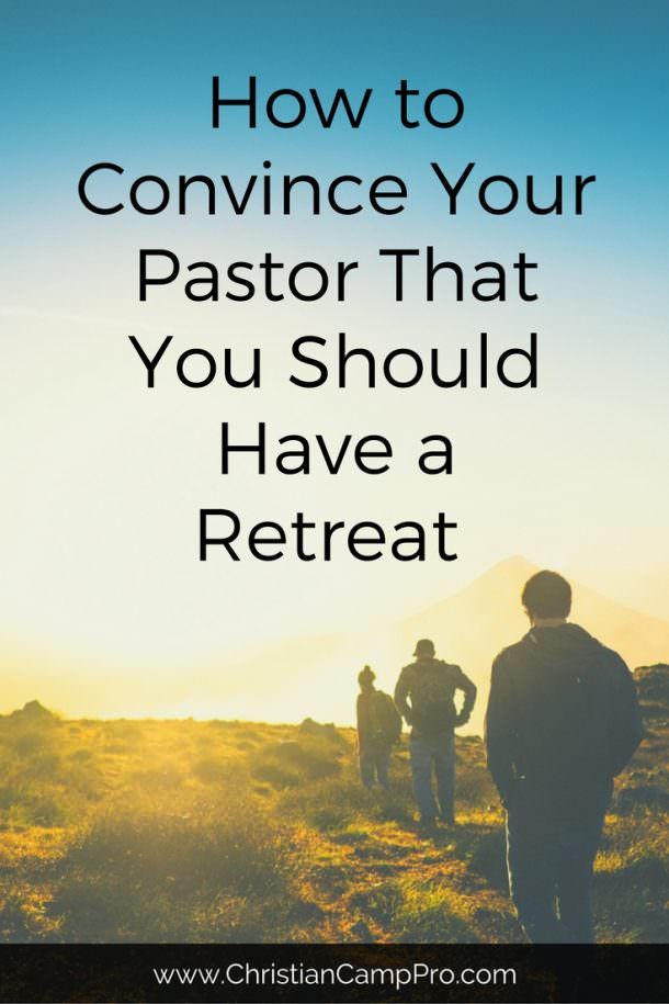 How to Convince Your Pastor That You Should Have a Retreat