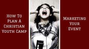 How To Plan A Christian Youth Camp: Marketing Your Event