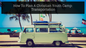 How To Plan A Christian Youth Camp: Transportation