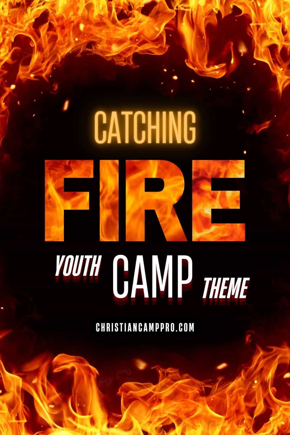 Catching Fire: Igniting Our Faith in God A Youth Camp Theme